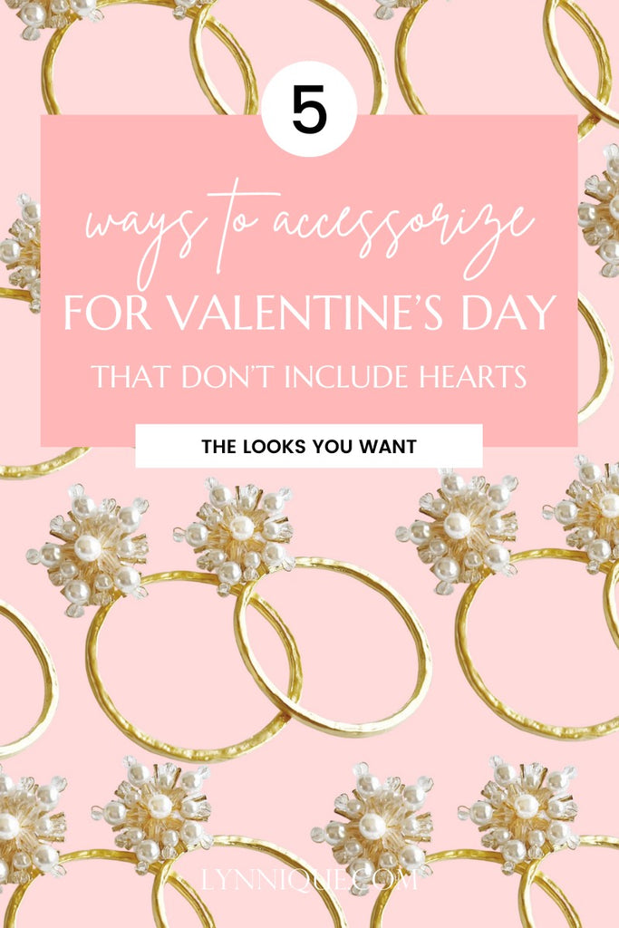 5 Ways to Accessorize your Valentine's Day Look that Don't Include Hearts